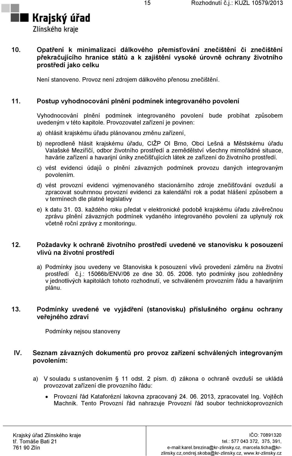 Postup vyhodnocování plnění podmínek integrovaného povolení Vyhodnocování plnění podmínek integrovaného povolení bude probíhat způsobem uvedeným v této kapitole.