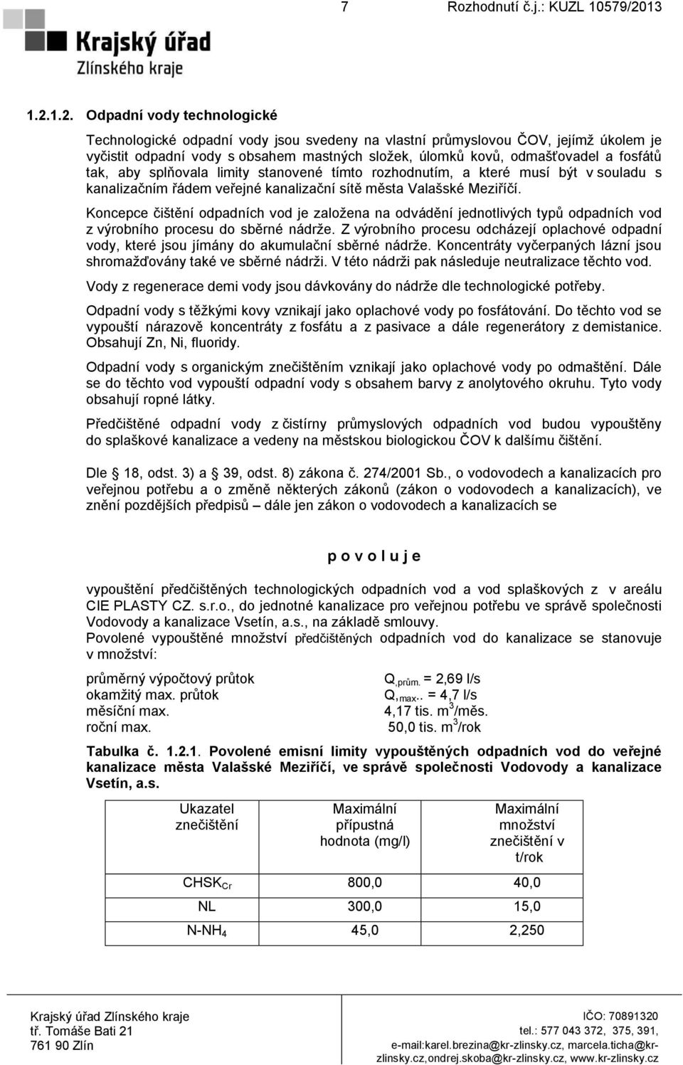 fosfátů tak, aby splňovala limity stanovené tímto rozhodnutím, a které musí být v souladu s kanalizačním řádem veřejné kanalizační sítě města Valašské Meziříčí.