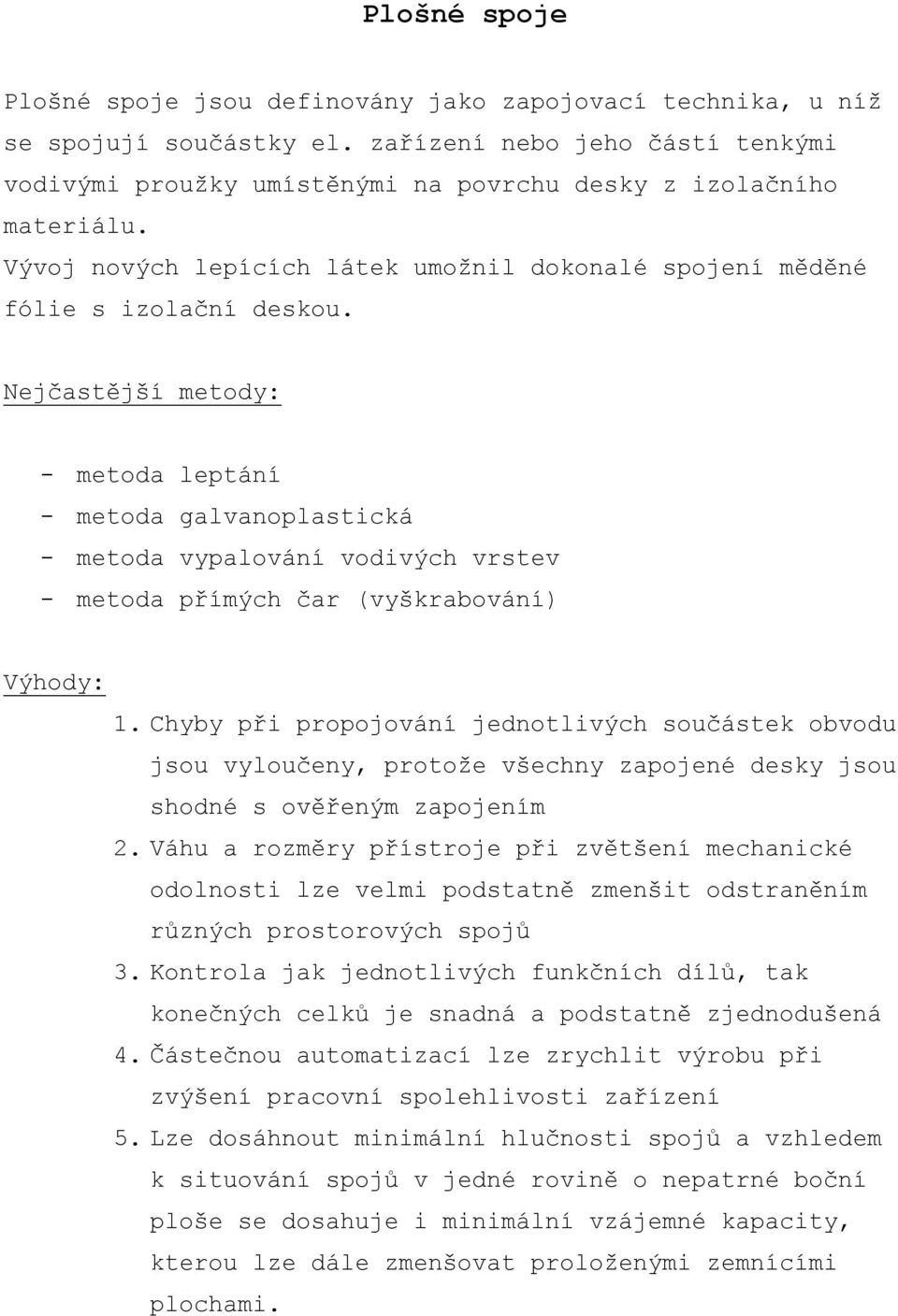 Nejčastější metody: - metoda leptání - metoda galvanoplastická - metoda vypalování vodivých vrstev - metoda přímých čar (vyškrabování) Výhody: 1.