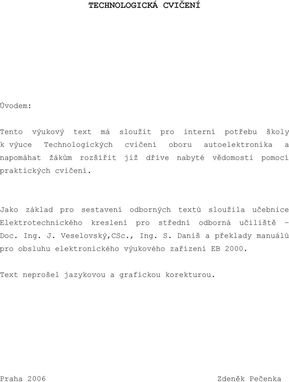 Jako základ pro sestavení odborných textů sloužila učebnice Elektrotechnického kreslení pro střední odborná učiliště Doc. Ing. J.