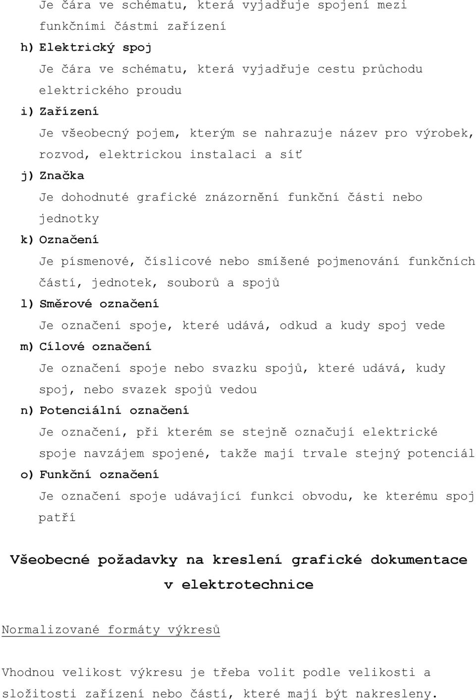 pojmenování funkčních částí, jednotek, souborů a spojů l)směrové označení Je označení spoje, které udává, odkud a kudy spoj vede m)cílové označení Je označení spoje nebo svazku spojů, které udává,