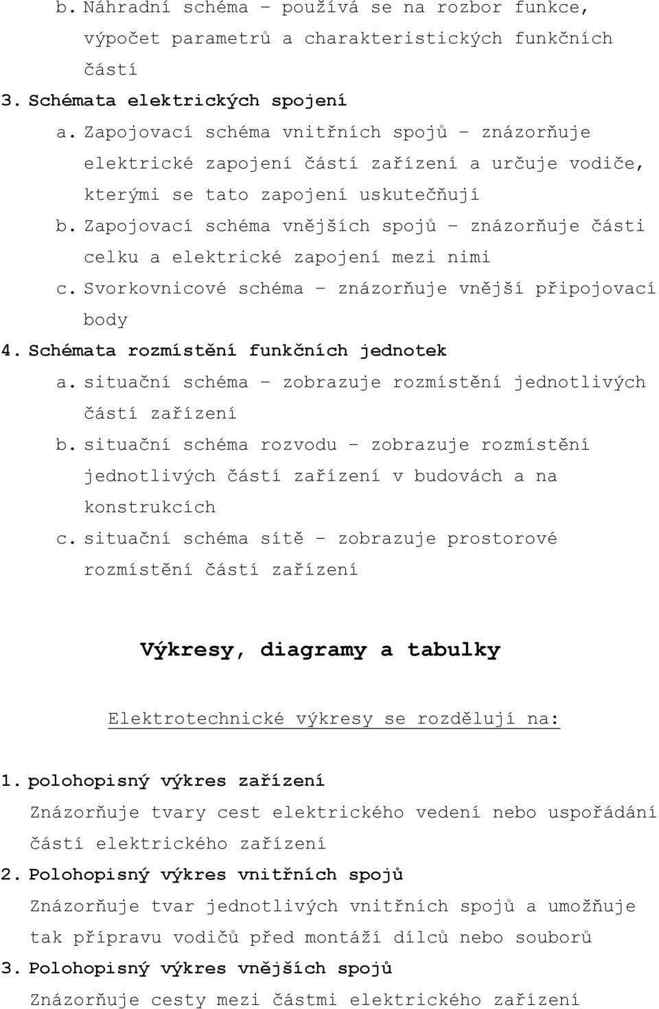 Zapojovací schéma vnějších spojů znázorňuje části celku a elektrické zapojení mezi nimi c. Svorkovnicové schéma znázorňuje vnější připojovací body 4.Schémata rozmístění funkčních jednotek a.