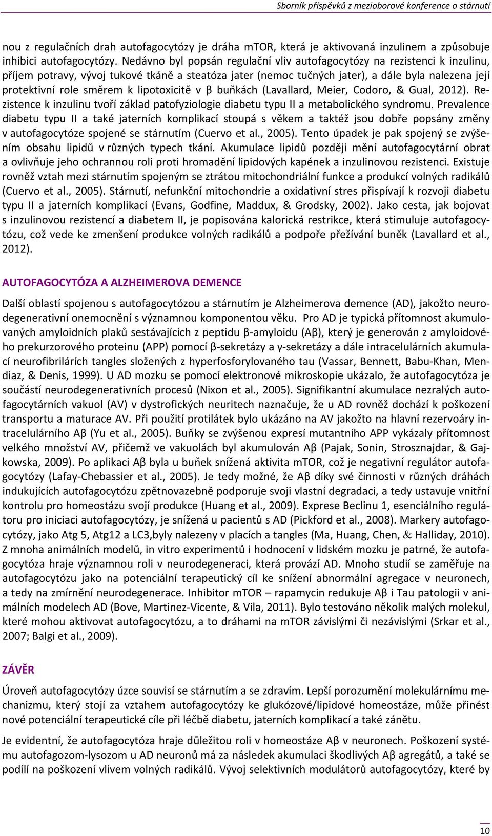 k lipotoxicitě v β buňkách (Lavallard, Meier, Codoro, & Gual, 2012). Rezistence k inzulinu tvoří základ patofyziologie diabetu typu II a metabolického syndromu.