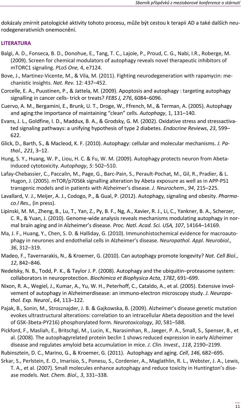 , Martinez Vicente, M., & Vila, M. (2011). Fighting neurodegeneration with rapamycin: mechanistic insights. Nat. Rev. 12: 437 452. Corcelle, E. A., Puustinen, P., & Jattela, M. (2009).