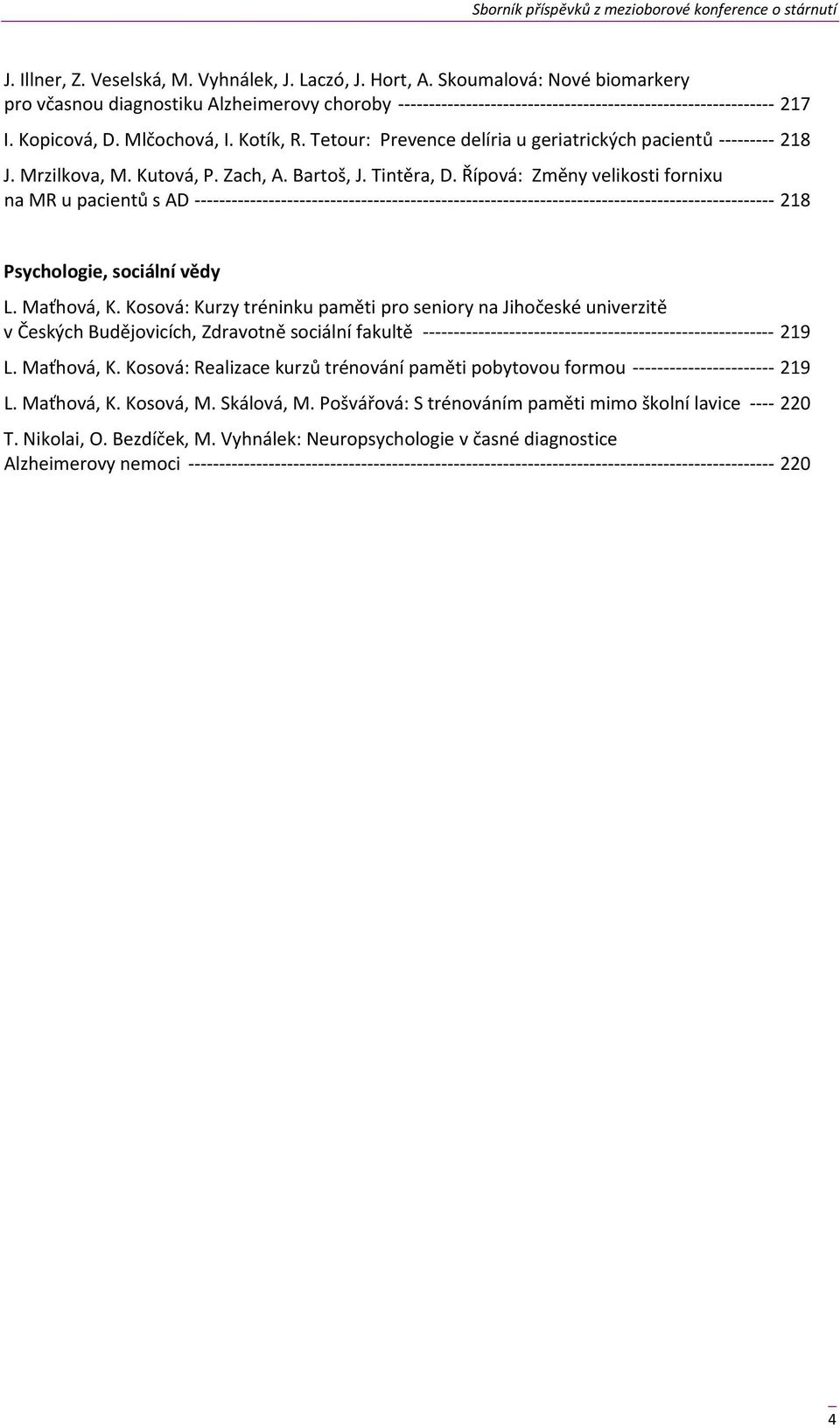 Řípová: Změny velikosti fornixu na MR u pacientů s AD 218 Psychologie, sociální vědy L. Maťhová, K.