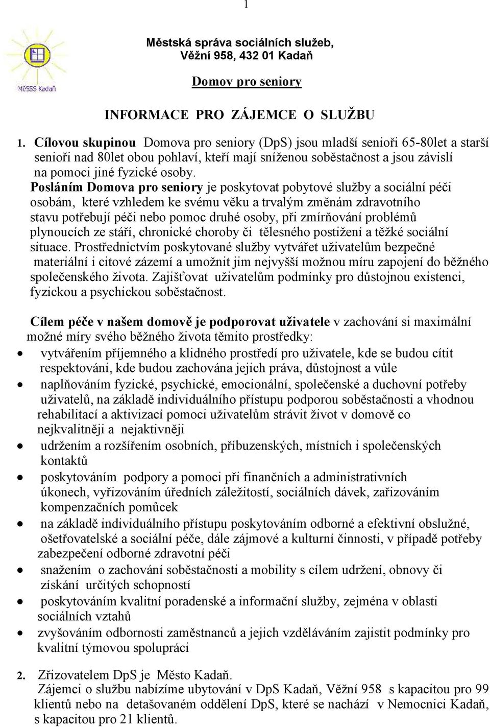 Posláním Domova pro seniory je poskytovat pobytové služby a sociální péči osobám, které vzhledem ke svému věku a trvalým změnám zdravotního stavu potřebují péči nebo pomoc druhé osoby, při zmírňování