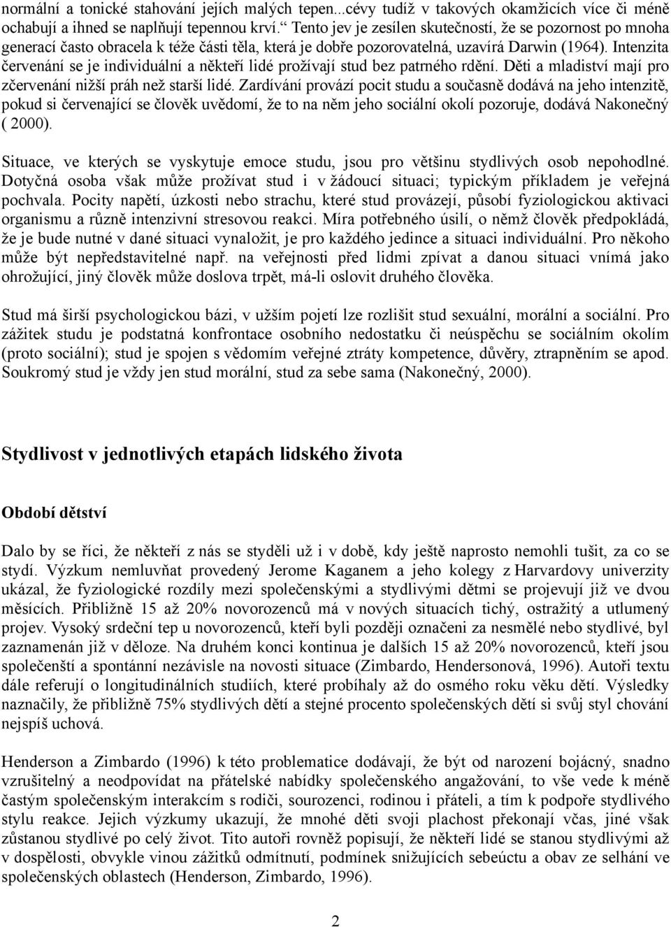 Intenzita červenání se je individuální a někteří lidé prožívají stud bez patrného rdění. Děti a mladiství mají pro zčervenání nižší práh než starší lidé.