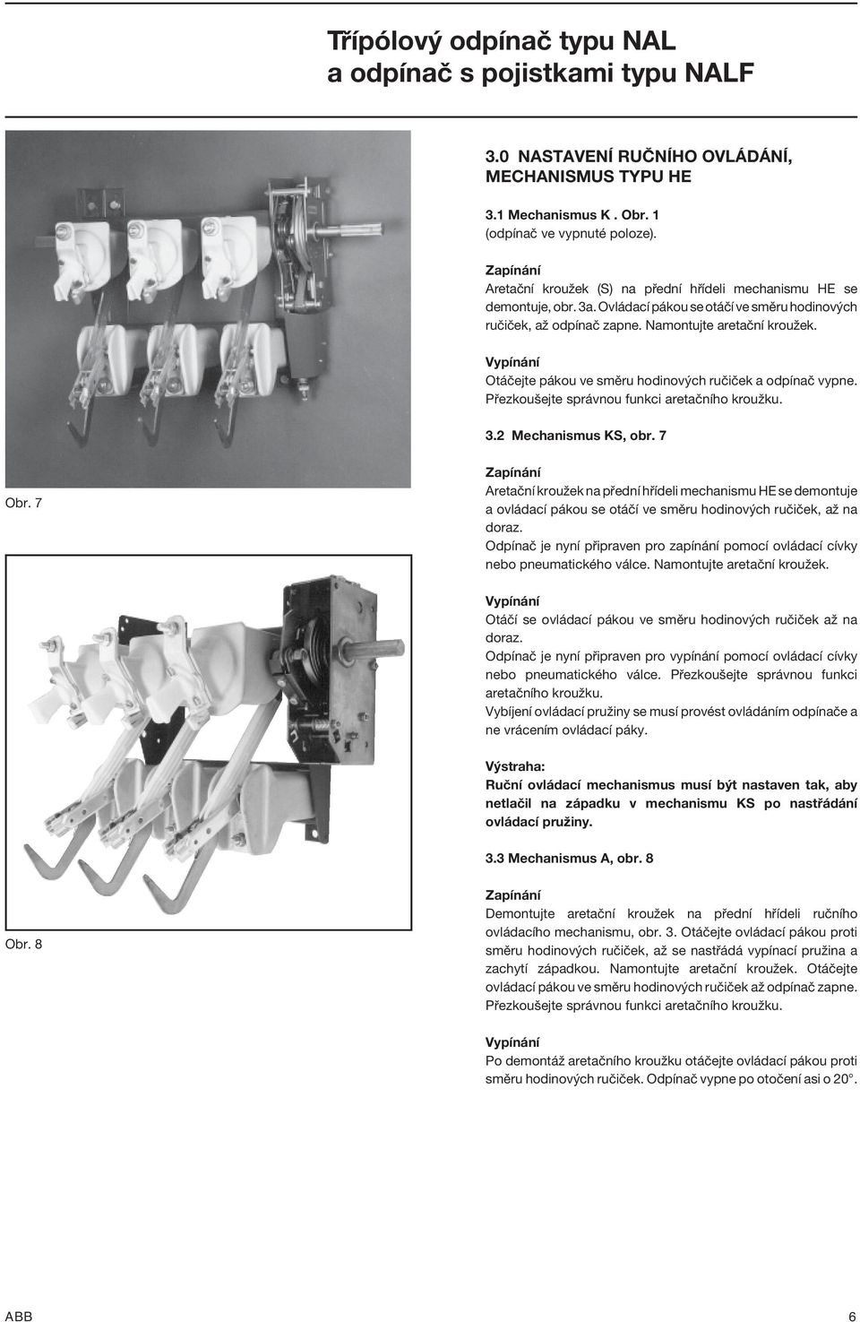 Přezkoušejte správnou funkci aretačního kroužku. 3.2 Mechanismus KS, obr. 7 Obr.