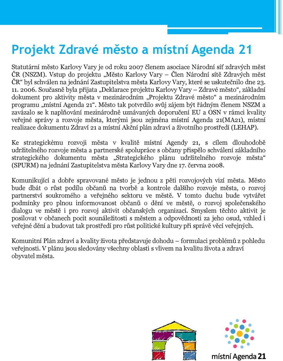 Současně byla přijata Deklarace projektu Karlovy Vary Zdravé město, základní dokument pro aktivity města v mezinárodním rojektu Zdravé město a mezinárodním programu místní Agenda 21.