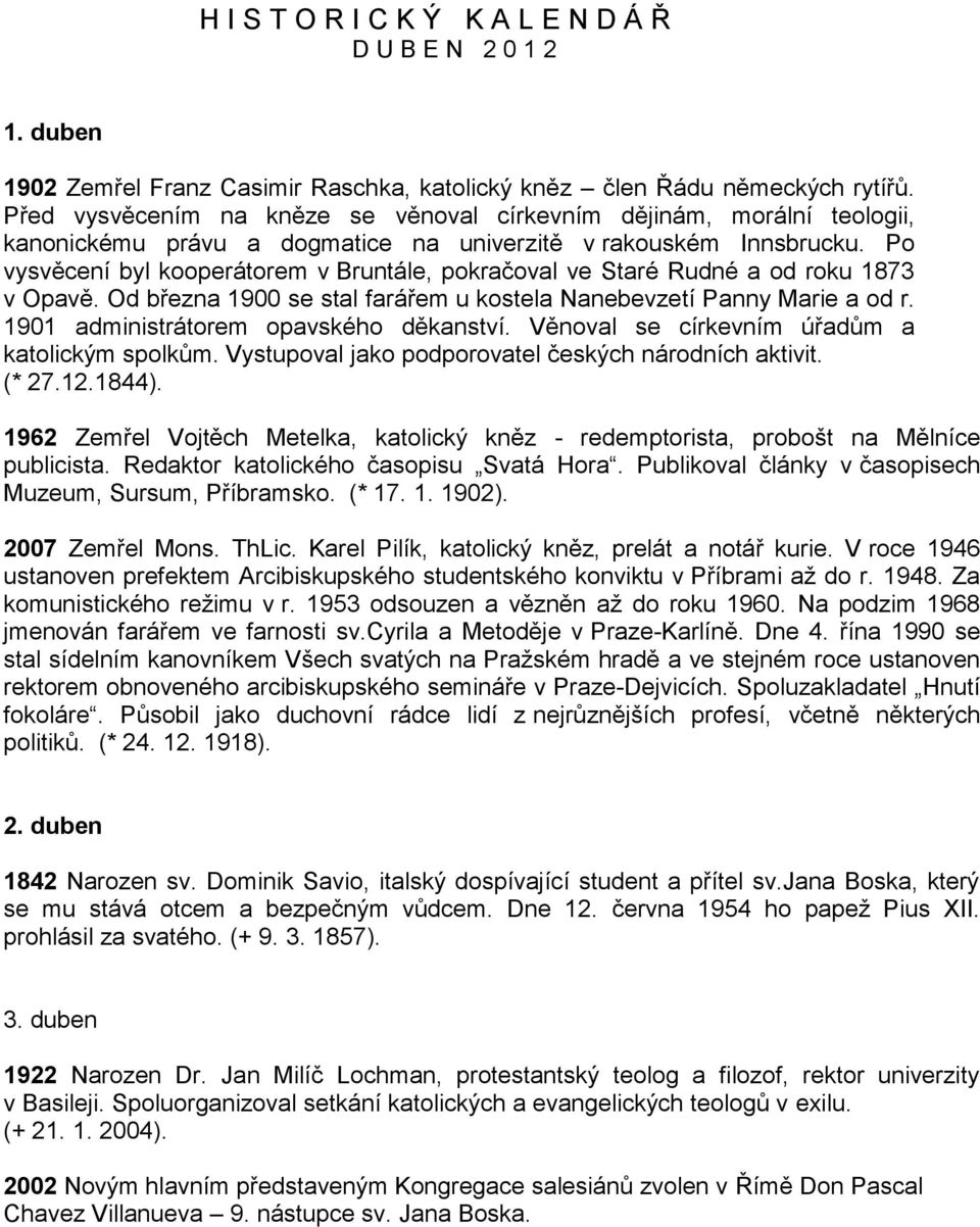 Po vysvěcení byl kooperátorem v Bruntále, pokračoval ve Staré Rudné a od roku 1873 v Opavě. Od března 1900 se stal farářem u kostela Nanebevzetí Panny Marie a od r.