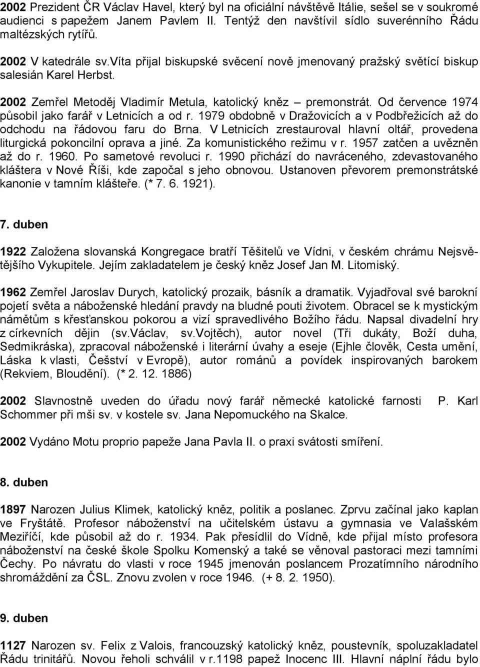 Od července 1974 působil jako farář v Letnicích a od r. 1979 obdobně v Dražovicích a v Podbřežicích až do odchodu na řádovou faru do Brna.