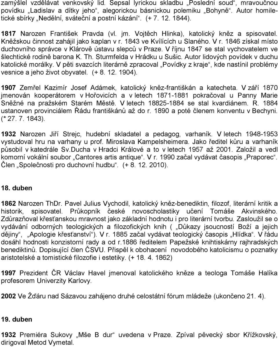 Kněžskou činnost zahájil jako kaplan v r. 1843 ve Kvílících u Slaného. V r. 1846 získal místo duchovního správce v Klárově ústavu slepců v Praze.