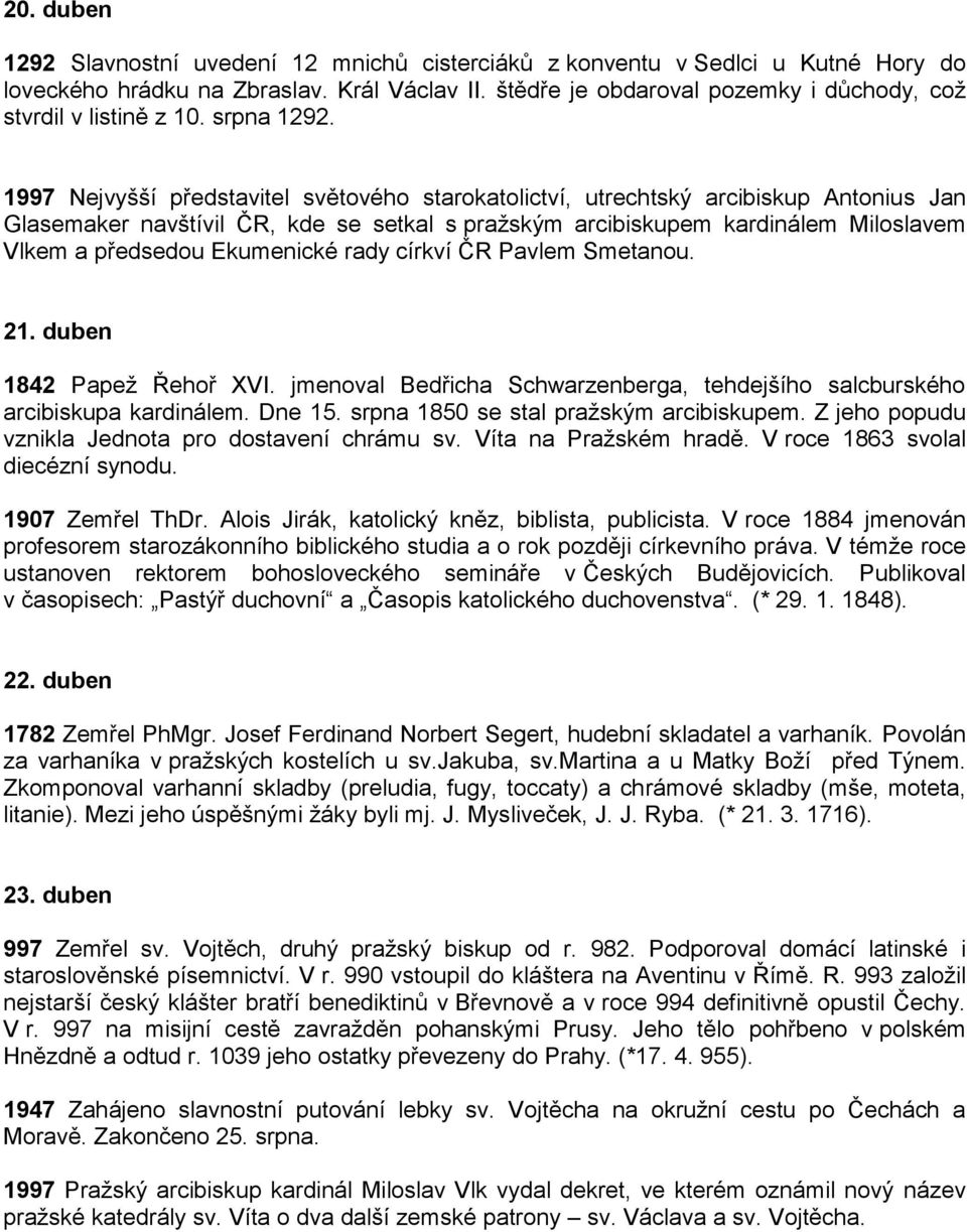 1997 Nejvyšší představitel světového starokatolictví, utrechtský arcibiskup Antonius Jan Glasemaker navštívil ČR, kde se setkal s pražským arcibiskupem kardinálem Miloslavem Vlkem a předsedou