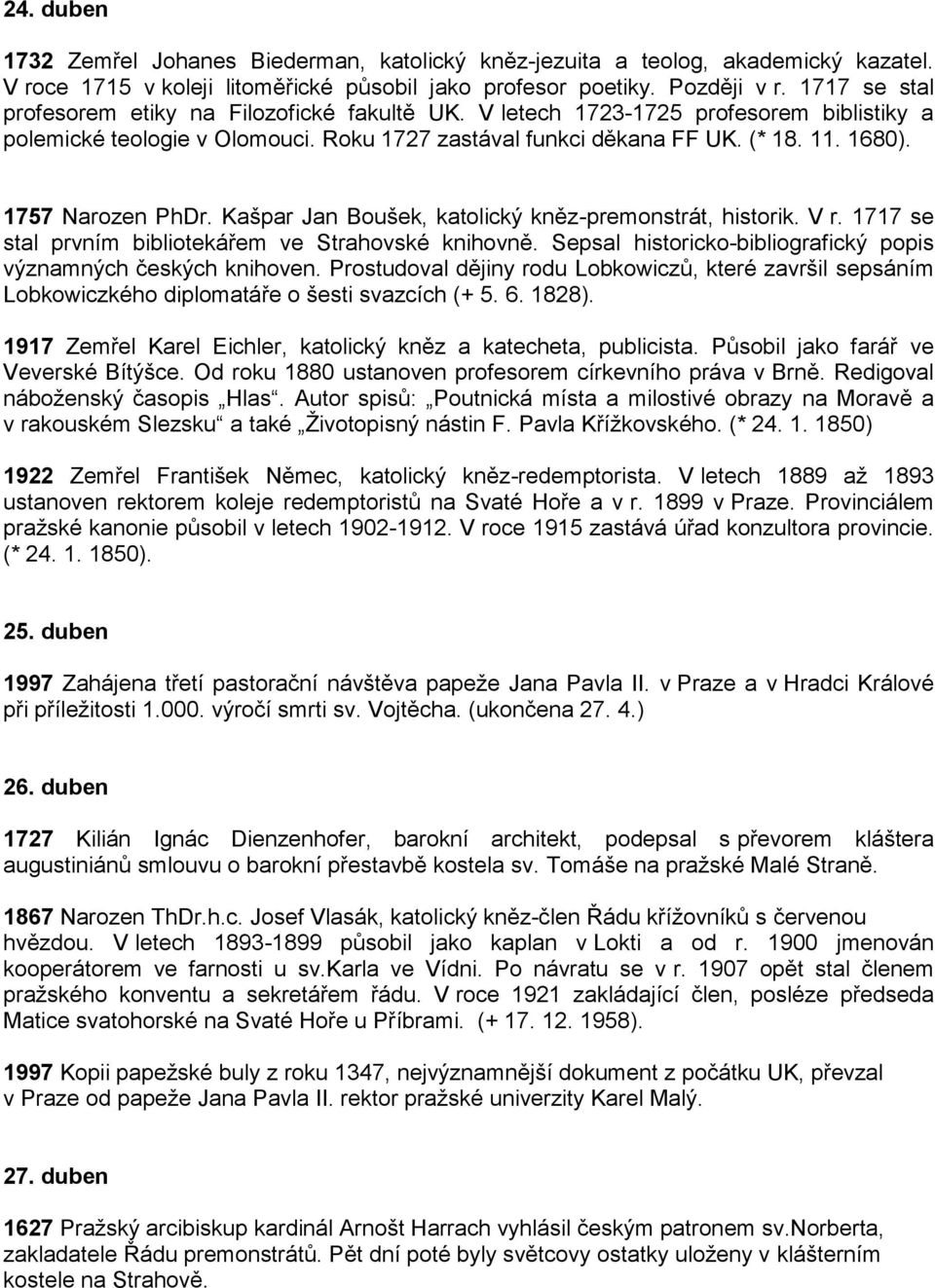 1757 Narozen PhDr. Kašpar Jan Boušek, katolický kněz-premonstrát, historik. V r. 1717 se stal prvním bibliotekářem ve Strahovské knihovně.