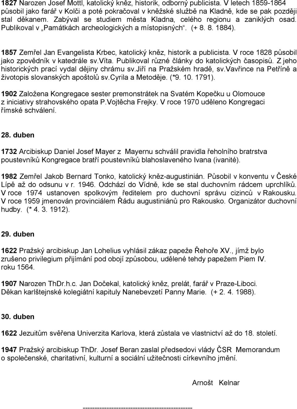 1857 Zemřel Jan Evangelista Krbec, katolický kněz, historik a publicista. V roce 1828 působil jako zpovědník v katedrále sv.víta. Publikoval různé články do katolických časopisů.