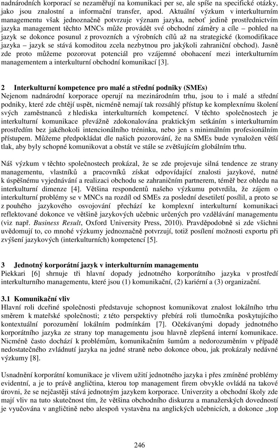 jazyk se dokonce posunul z provozních a výrobních cílů až na strategické (komodifikace jazyka jazyk se stává komoditou zcela nezbytnou pro jakýkoli zahraniční obchod).