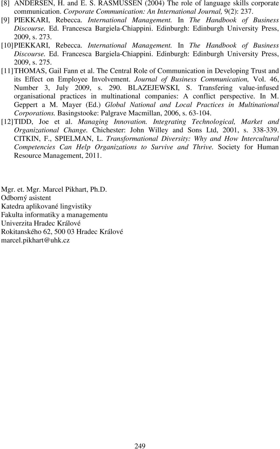 The Central Role of Communication in Developing Trust and its Effect on Employee Involvement. Journal of Business Communication, Vol. 46, Number 3, July 2009, s. 290. BLAZEJEWSKI, S.