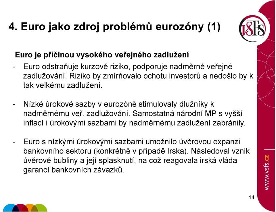 - Nízké úrokové sazby v eurozóně stimulovaly dlužníky k nadměrnému veř. zadlužování.