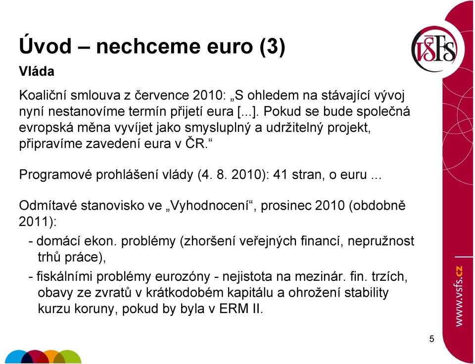 2010): 41 stran, o euru... Odmítavé stanovisko ve Vyhodnocení, prosinec 2010 (obdobně 2011): - domácí ekon.