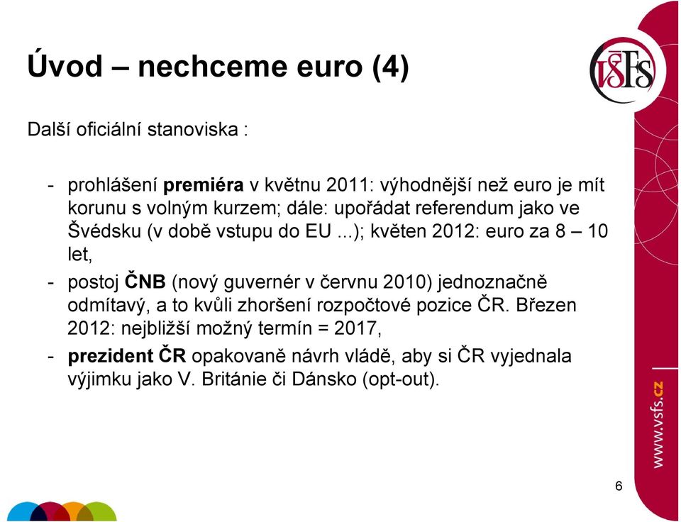 ..); květen 2012: euro za 8 10 let, - postoj ČNB (nový guvernér v červnu 2010) jednoznačně odmítavý, a to kvůli zhoršení