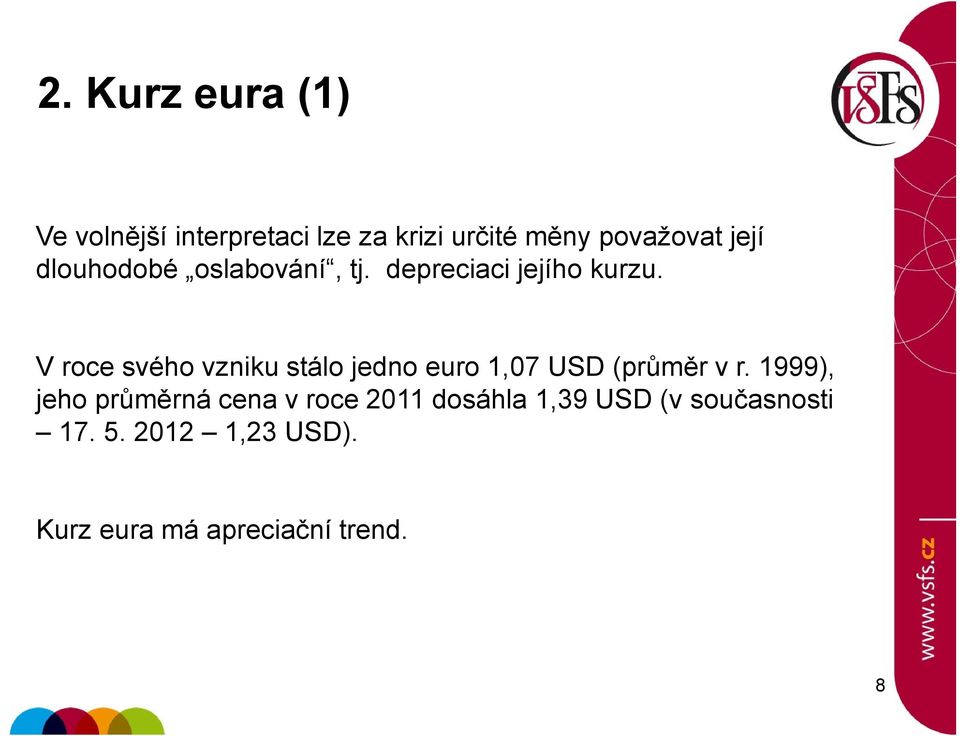 V roce svého vzniku stálo jedno euro 1,07 USD (průměr v r.