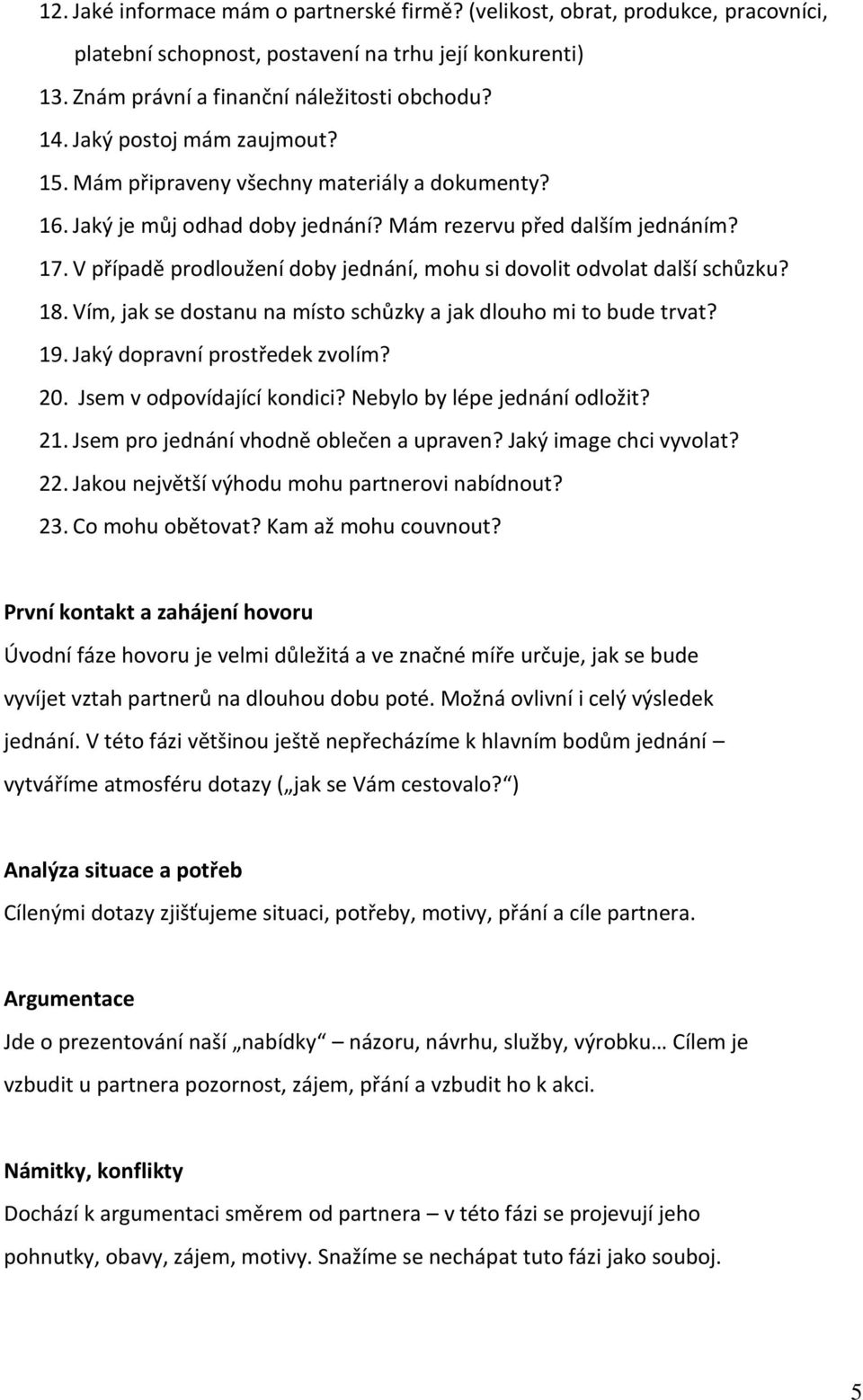 V případě prodloužení doby jednání, mohu si dovolit odvolat další schůzku? 18. Vím, jak se dostanu na místo schůzky a jak dlouho mi to bude trvat? 19. Jaký dopravní prostředek zvolím? 20.