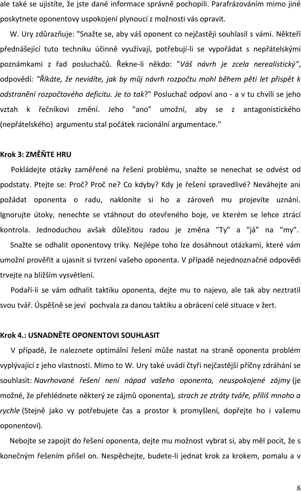 Řekne-li někdo: "Váš návrh je zcela nerealistický", odpovědí: "Říkáte, že nevidíte, jak by můj návrh rozpočtu mohl během pěti let přispět k odstranění rozpočtového deficitu. Je to tak?