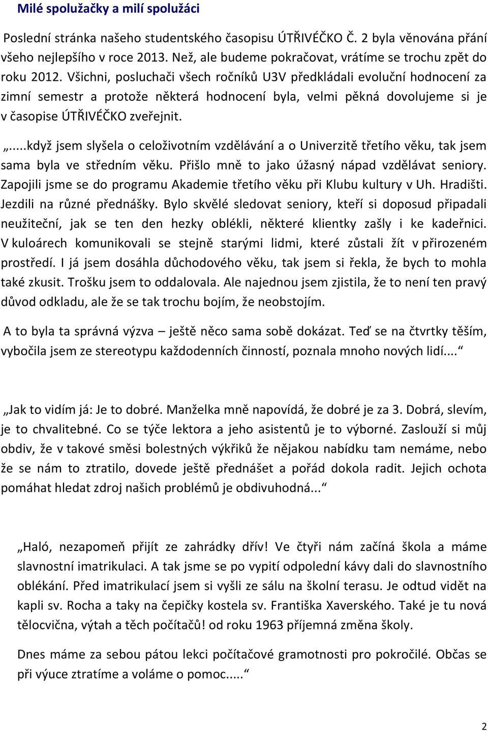 Všichni, posluchači všech ročníků U3V předkládali evoluční hodnocení za zimní semestr a protože některá hodnocení byla, velmi pěkná dovolujeme si je v časopise ÚTŘIVÉČKO zveřejnit.