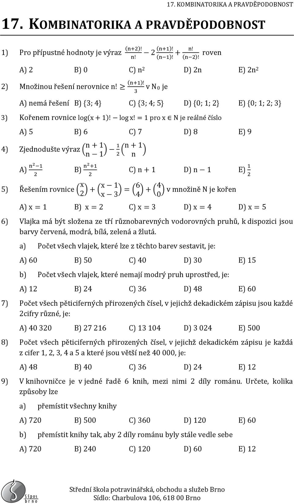 = 1 pro x N je reálné číslo A) 5 B) 6 C) 7 D) 8 E) 9 4) Zjednodušte výraz n + 1 n 1 1 n + 1 2 n A) n2 1 2 B) n2 +1 2 C) n + 1 D) n 1 E) 1 2 5) Řešením rovnice x 2 + x 1 x 3 = 6 4 + 4 v množině N je