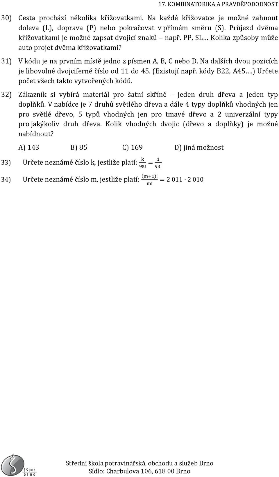 Na dalších dvou pozicích je libovolné dvojciferné číslo od 11 do 45. (Existují např. kódy B22, A45.) Určete počet všech takto vytvořených kódů.