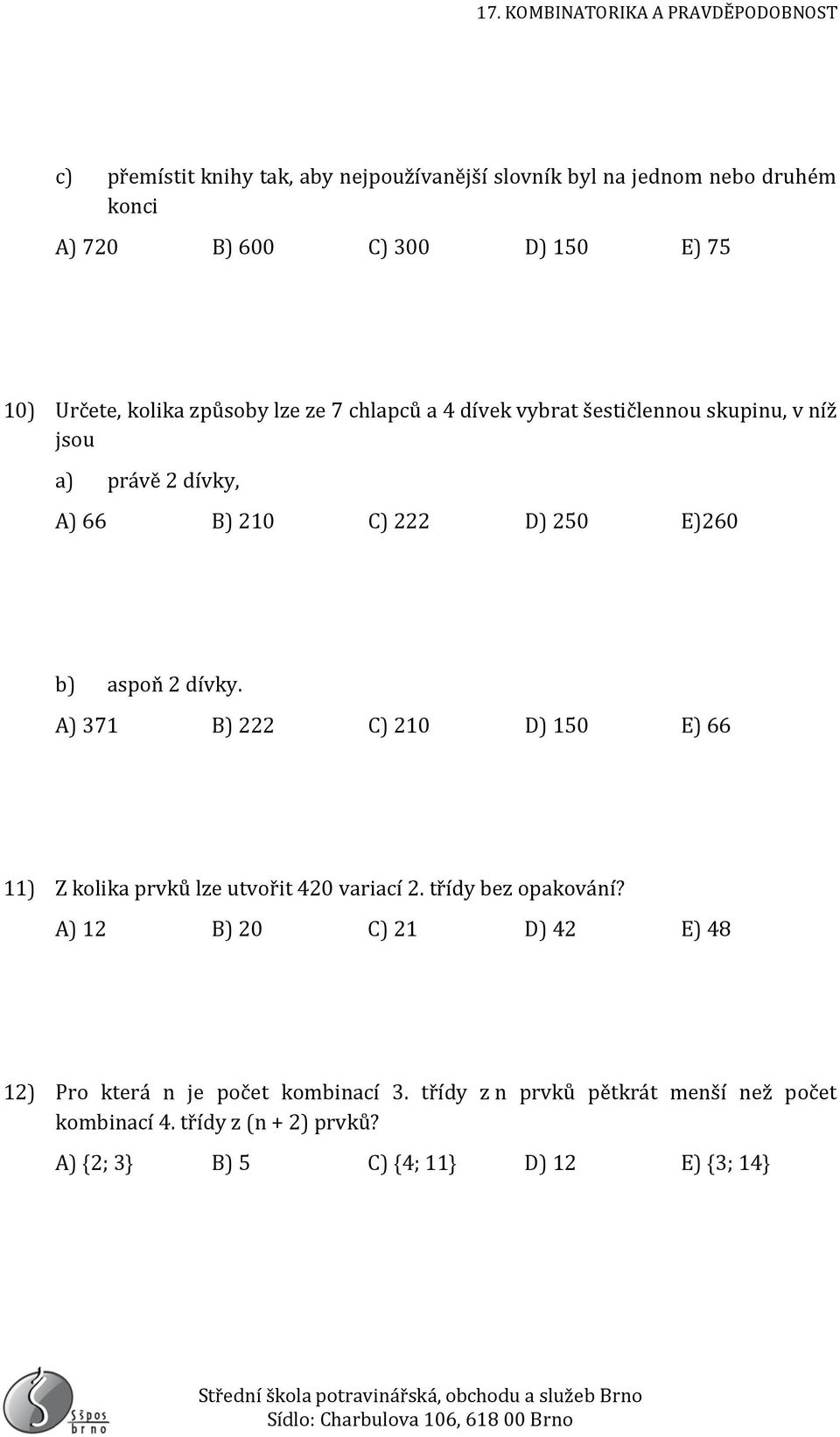 dívky. A) 371 B) 222 C) 210 D) 150 E) 66 11) Z kolika prvků lze utvořit 420 variací 2. třídy bez opakování?