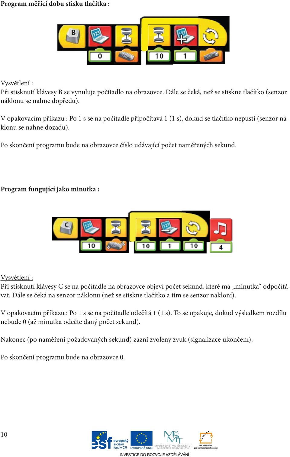 Po skončení programu bude na obrazovce číslo udávající počet naměřených sekund.