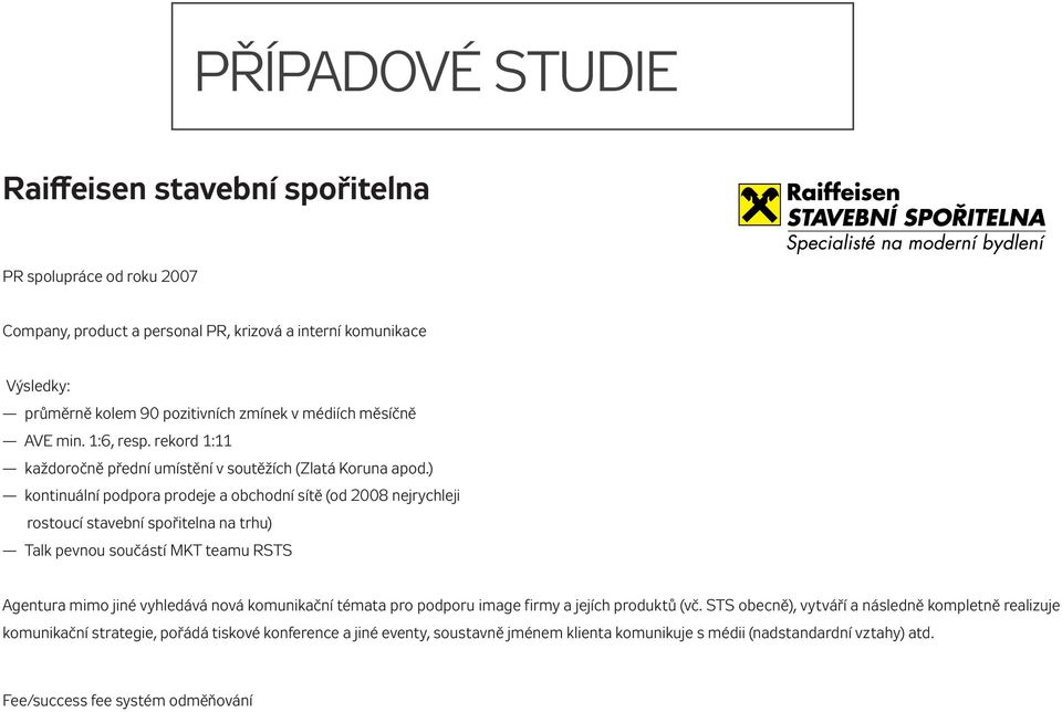 ) kontinuální podpora prodeje a obchodní sítě (od 2008 nejrychleji rostoucí stavební spořitelna na trhu) Talk pevnou součástí MKT teamu RSTS Agentura mimo jiné vyhledává nová komunikační