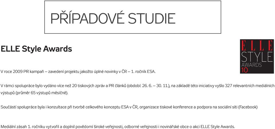 ), na základě této iniciativy vyšlo 327 relevantních mediálních výstupů (průměr 65 výstupů měsíčně).