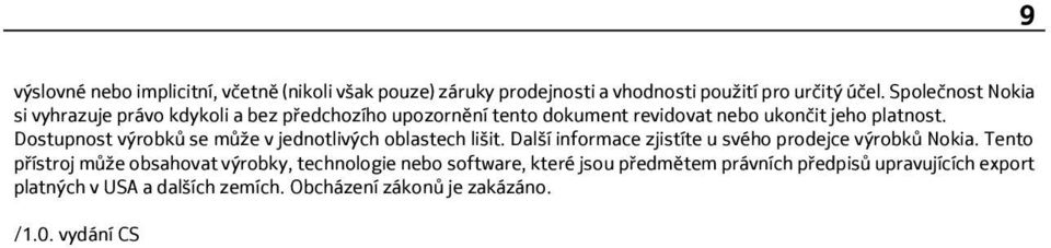 Dostupnost výrobků se může v jednotlivých oblastech lišit. Další informace zjistíte u svého prodejce výrobků Nokia.