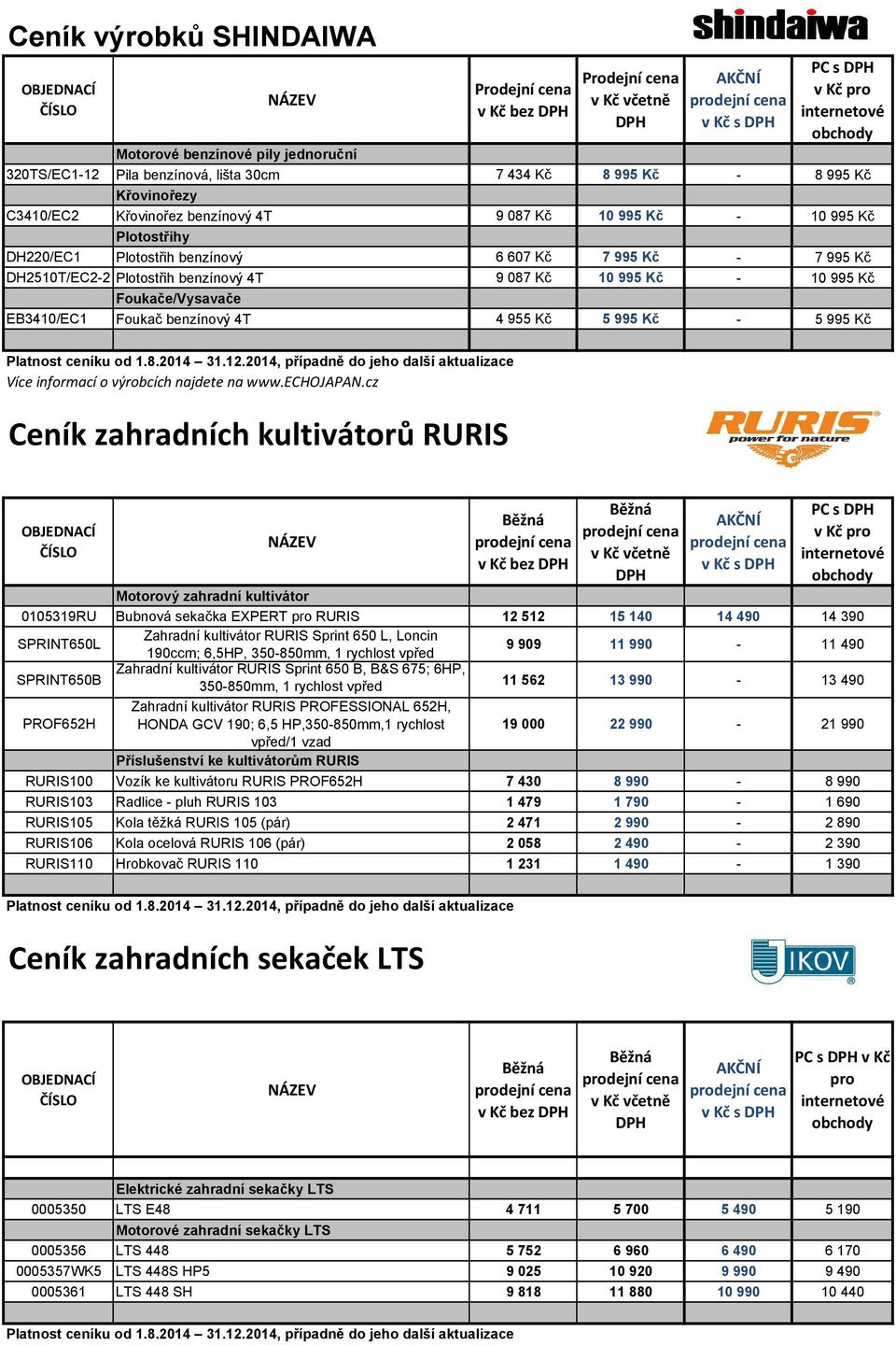 087 Kč 10 995 Kč - 10 995 Kč Foukače/Vysavače EB3410/EC1 Foukač benzínový 4T 4 955 Kč 5 995 Kč - 5 995 Kč Více informací o výrobcích najdete na www.echojapan.