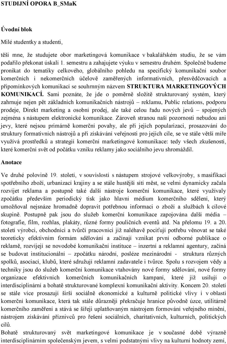 Společně budeme pronikat do tematiky celkového, globálního pohledu na specifický komunikační soubor komerčních i nekomerčních účelově zaměřených informativních, přesvědčovacích a připomínkových