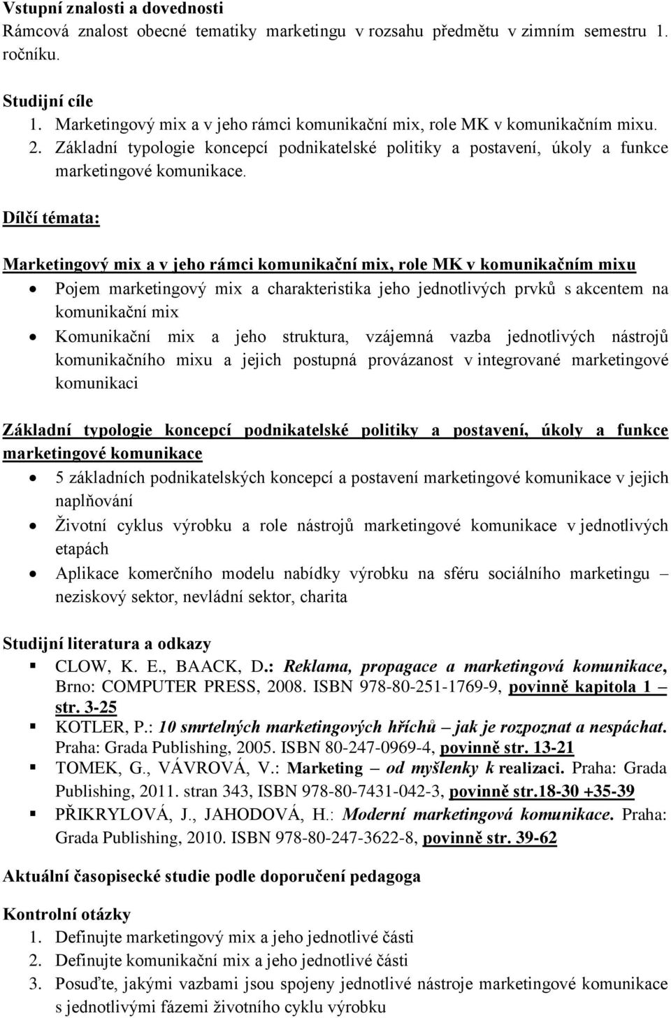 Dílčí témata: Marketingový mix a v jeho rámci komunikační mix, role MK v komunikačním mixu Pojem marketingový mix a charakteristika jeho jednotlivých prvků s akcentem na komunikační mix Komunikační