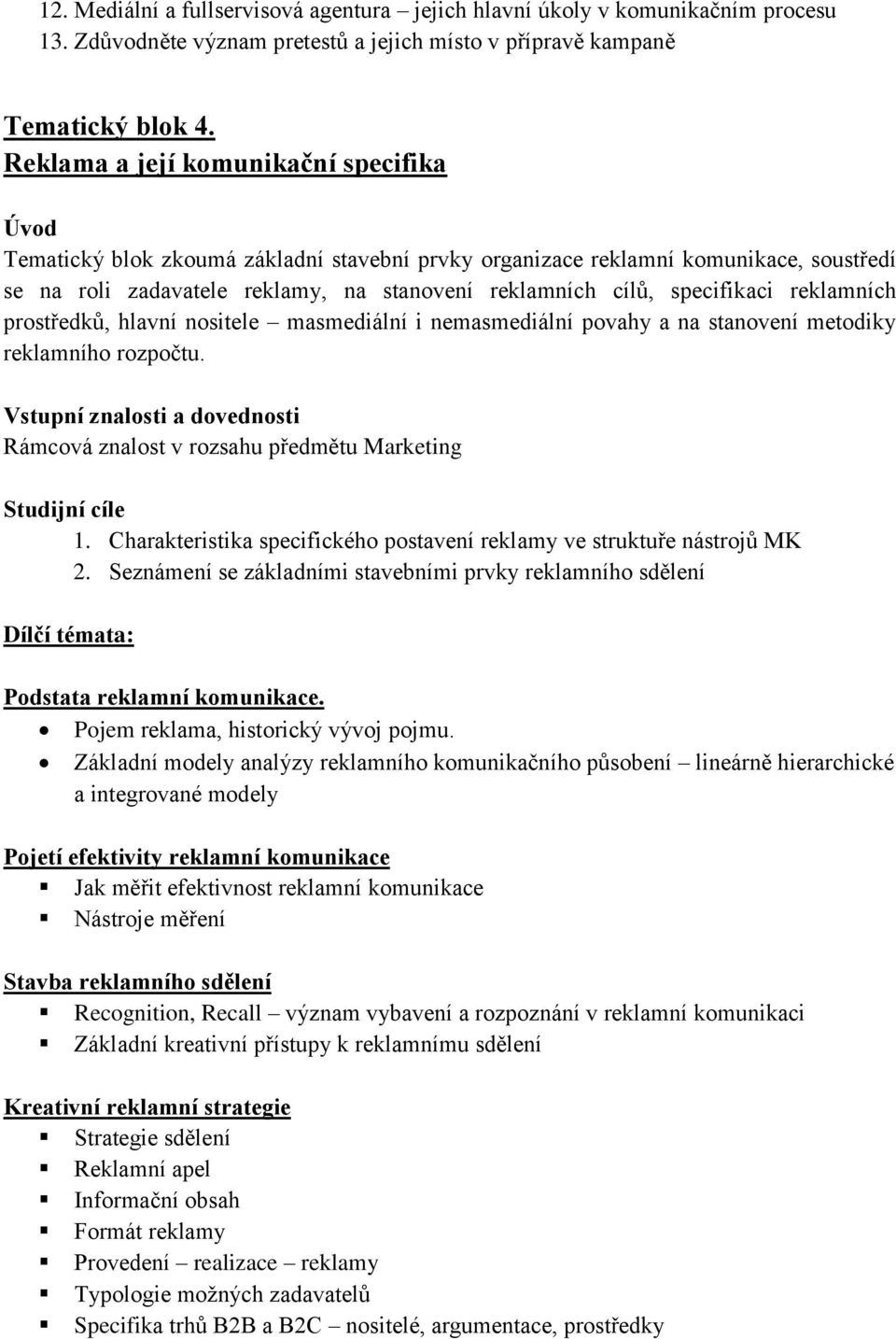 specifikaci reklamních prostředků, hlavní nositele masmediální i nemasmediální povahy a na stanovení metodiky reklamního rozpočtu.