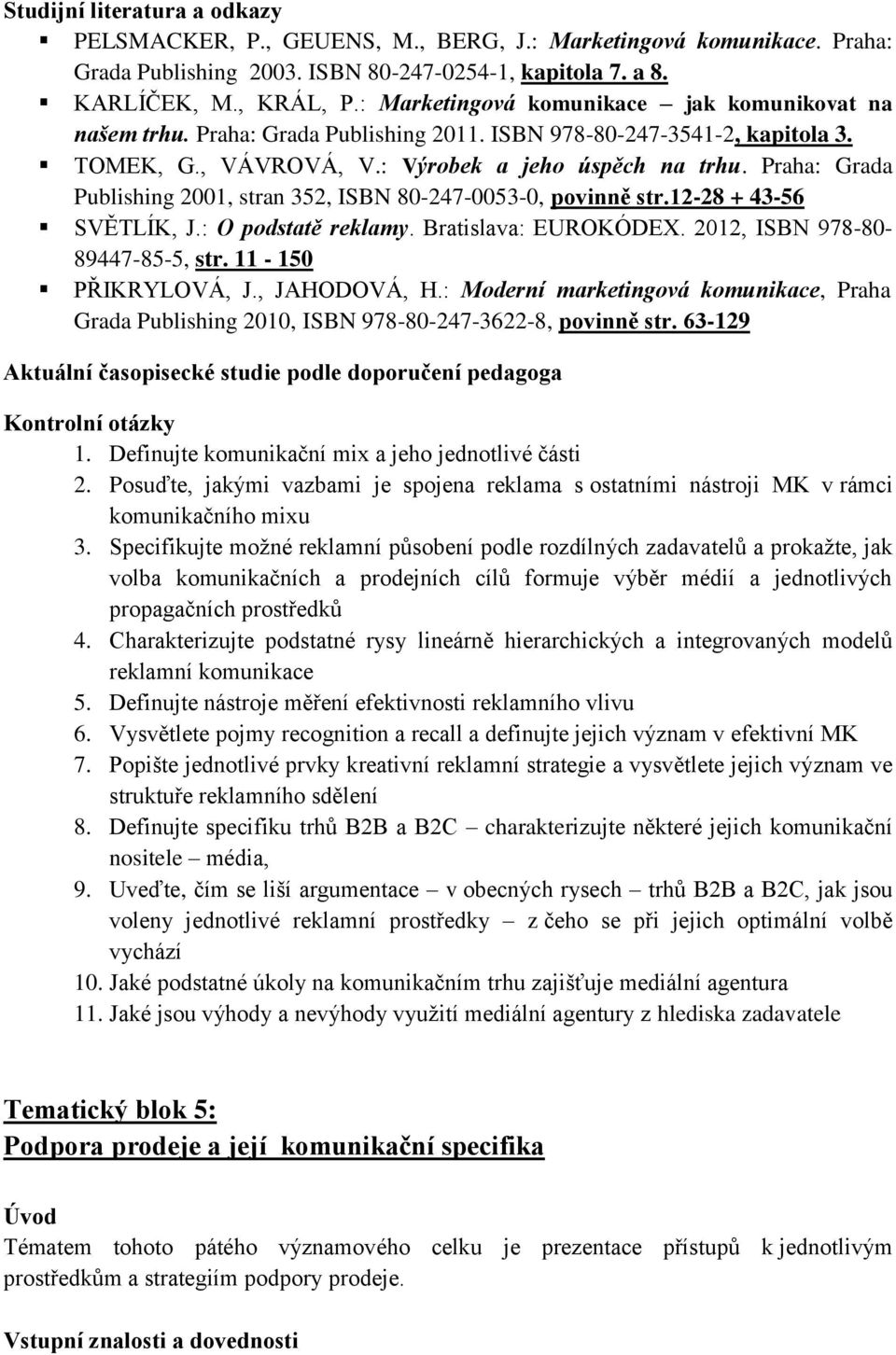 Praha: Grada Publishing 2001, stran 352, ISBN 80-247-0053-0, povinně str.12-28 + 43-56 SVĚTLÍK, J.: O podstatě reklamy. Bratislava: EUROKÓDEX. 2012, ISBN 978-80- 89447-85-5, str. 11-150 PŘIKRYLOVÁ, J.