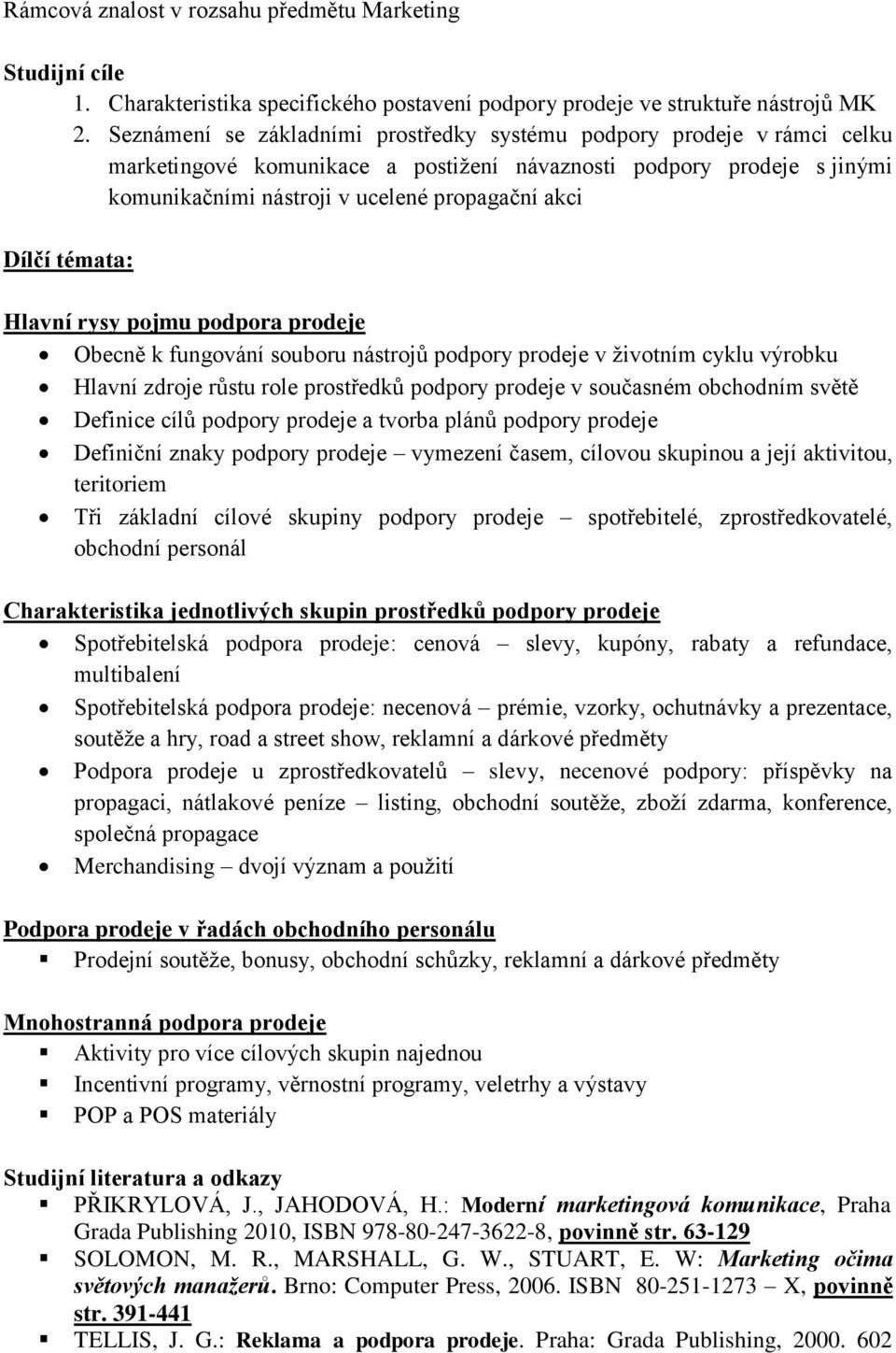 témata: Hlavní rysy pojmu podpora prodeje Obecně k fungování souboru nástrojů podpory prodeje v životním cyklu výrobku Hlavní zdroje růstu role prostředků podpory prodeje v současném obchodním světě