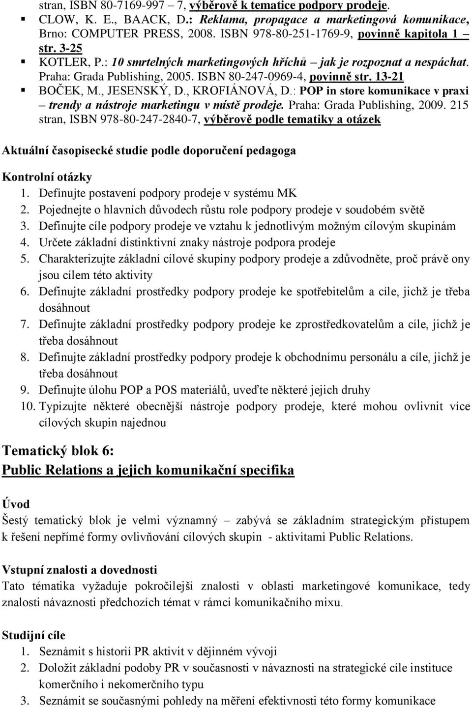 13-21 BOČEK, M., JESENSKÝ, D., KROFIÁNOVÁ, D.: POP in store komunikace v praxi trendy a nástroje marketingu v místě prodeje. Praha: Grada Publishing, 2009.