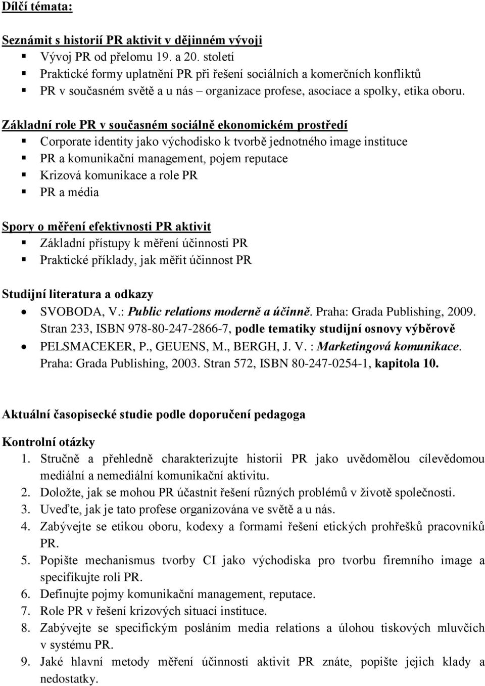 Základní role PR v současném sociálně ekonomickém prostředí Corporate identity jako východisko k tvorbě jednotného image instituce PR a komunikační management, pojem reputace Krizová komunikace a