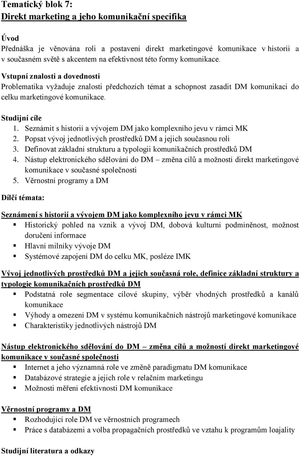 Seznámit s historií a vývojem DM jako komplexního jevu v rámci MK 2. Popsat vývoj jednotlivých prostředků DM a jejich současnou roli 3.