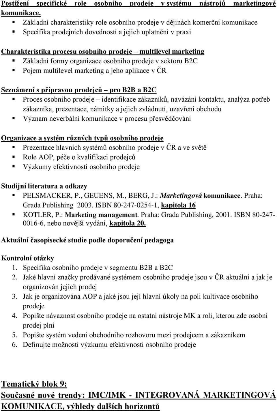 Základní formy organizace osobního prodeje v sektoru B2C Pojem multilevel marketing a jeho aplikace v ČR Seznámení s přípravou prodejců pro B2B a B2C Proces osobního prodeje identifikace zákazníků,