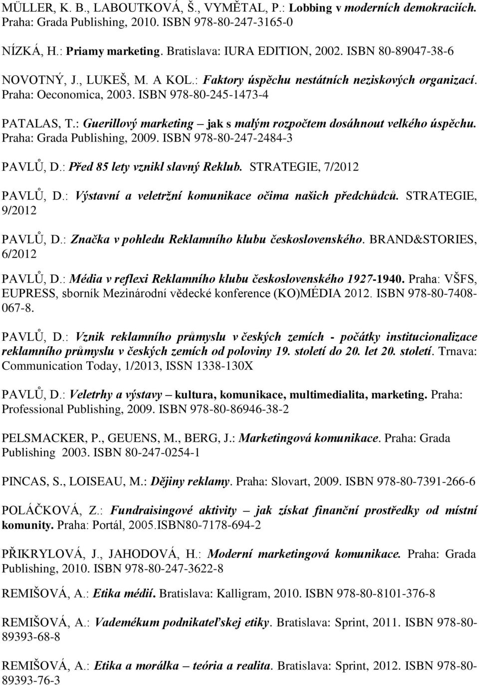 : Guerillový marketing jak s malým rozpočtem dosáhnout velkého úspěchu. Praha: Grada Publishing, 2009. ISBN 978-80-247-2484-3 PAVLŮ, D.: Před 85 lety vznikl slavný Reklub. STRATEGIE, 7/2012 PAVLŮ, D.