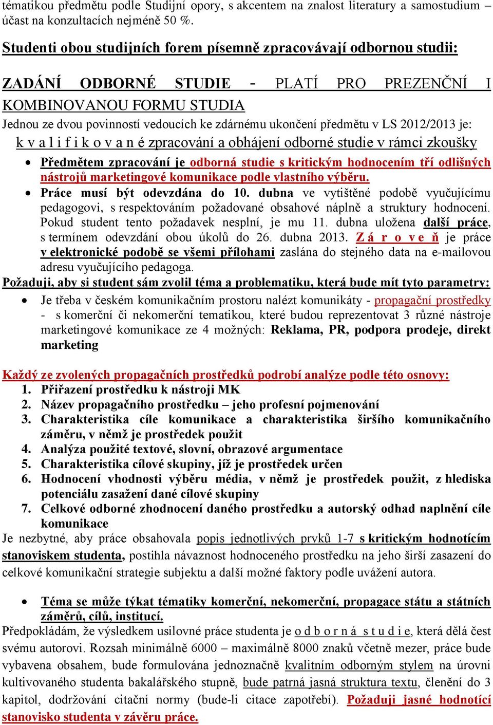 předmětu v LS 2012/2013 je: k v a l i f i k o v a n é zpracování a obhájení odborné studie v rámci zkoušky Předmětem zpracování je odborná studie s kritickým hodnocením tří odlišných nástrojů