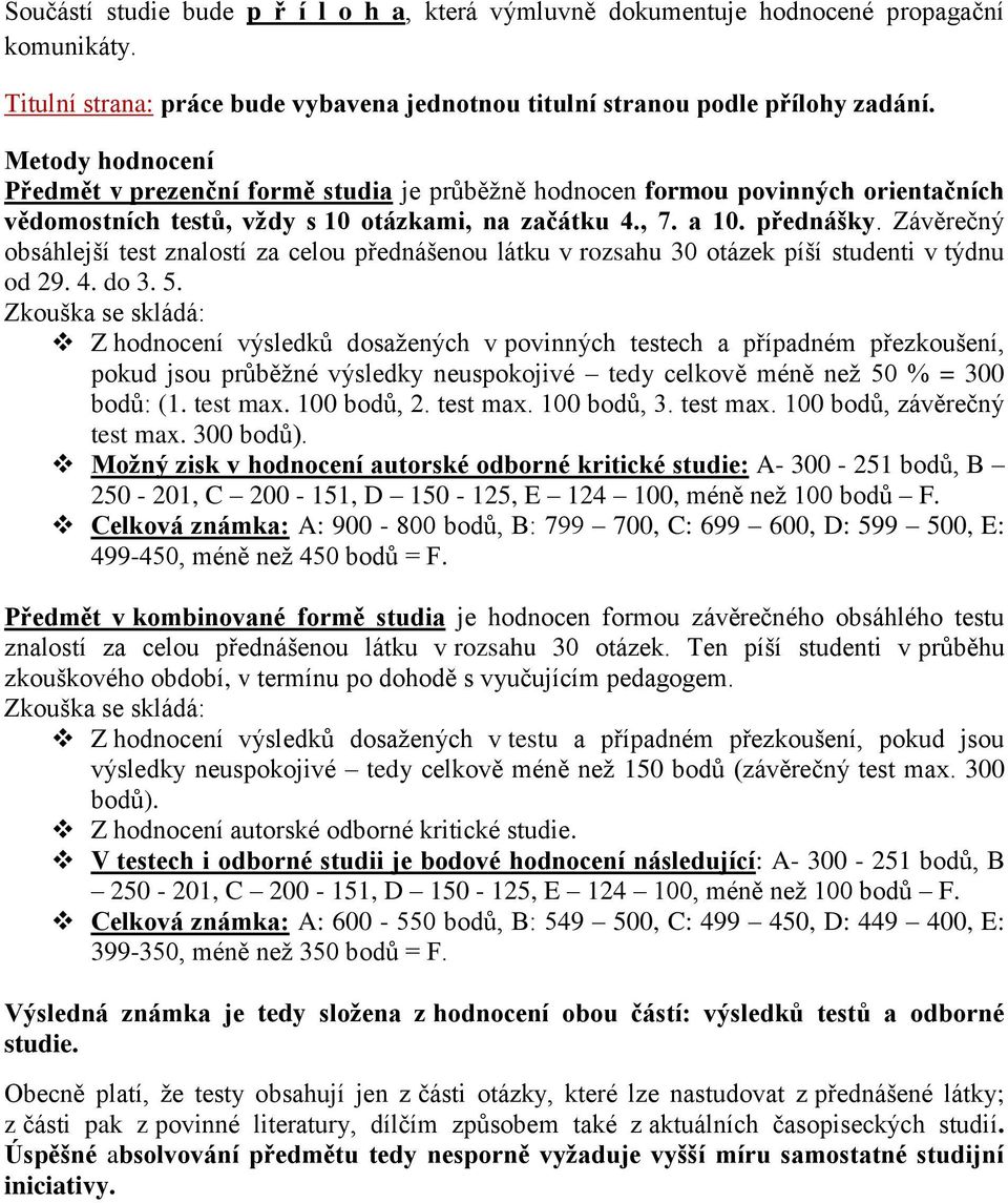 Závěrečný obsáhlejší test znalostí za celou přednášenou látku v rozsahu 30 otázek píší studenti v týdnu od 29. 4. do 3. 5.