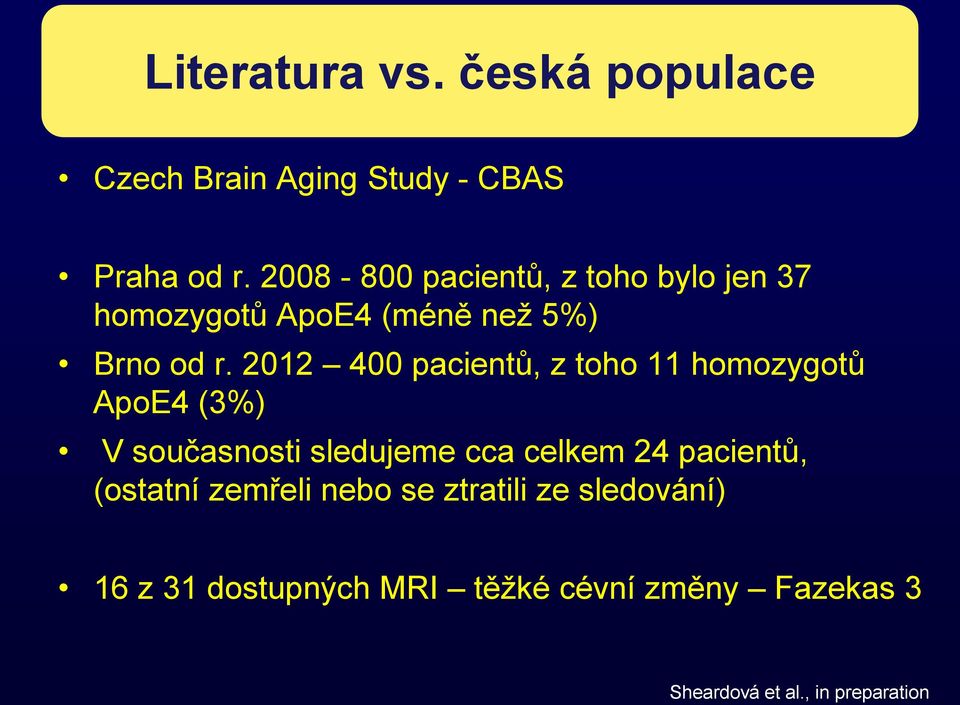2008-800 pacientů, z toho bylo jen 37 homozygotů ApoE4 (méně než 5%) Brno od r.