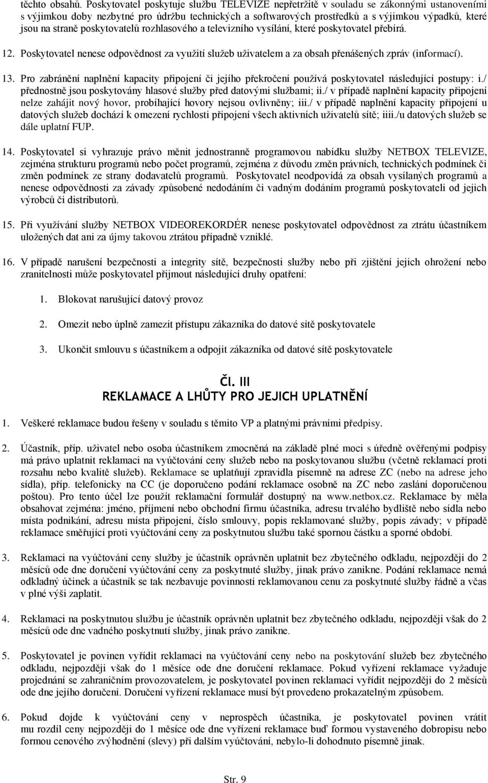 straně poskytovatelů rozhlasového a televizního vysílání, které poskytovatel přebírá. 12. Poskytovatel nenese odpovědnost za využití služeb uživatelem a za obsah přenášených zpráv (informací). 13.